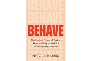 Behave: The Radical Power of Taking Responsibility to Reclaim Your Deepest Freedom