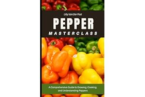 Pepper Masterclass: The Ultimate Guide to Growing, Harvesting, and Mastering Peppers: A Comprehensive Guide to Growing, Cooking, and Understanding the World’s Favorite Fruit (Gardeners Masterclass)