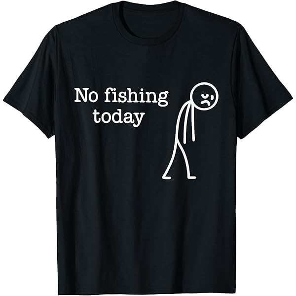 Amazon.com: No Fishing Today Funny Sad Stick Man Angling Joke T