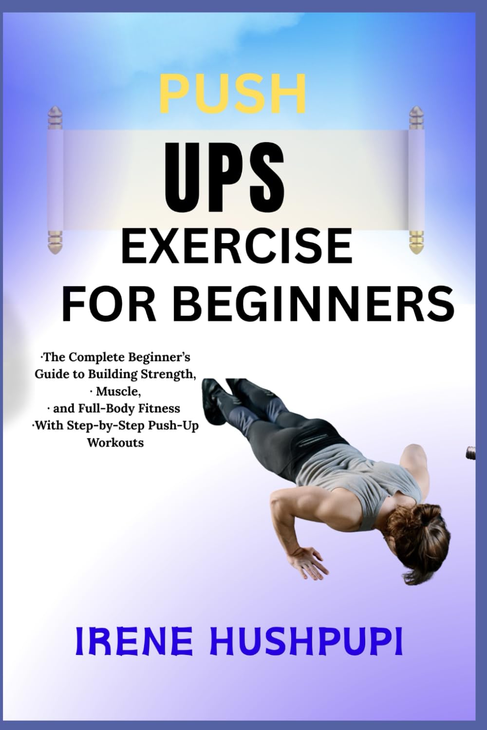 PUSHUPS EXERCISE FOR BEGINNERS: •The Complete Beginner’s Guide to Building Strength, •Muscle, •and Full-Body Fitness •With Step-by-Step Push-Up Workouts PUSHUPS EXERCISE FOR BEGINNERS: •The Complete Beginner’s Guide to Building Strength, •Muscle, •and Full-Body Fitness •With Step-by-Step Push-Up Workouts Paperback Kindle