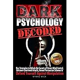 Dark Psychology Decoded: Key Strategies to Unlock the Secrets of Covert Mind Control, Outsmart Emotional Attacks, Reveal Persuasion Schemes & DEFEND YOURSELF AGAINST MANIPULATION