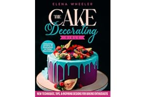 The Cake Decorating Bible: Unlocking Artistry and Innovation in Cake Decoration | Techniques, Tips, and Inspiring Designs for Baking Enthusiasts
