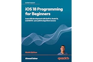 iOS 18 Programming for Beginners: Learn iOS development with Swift 6, Xcode 16, and iOS 18 - your path to App Store success