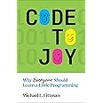 Code to Joy: Why Everyone Should Learn a Little Programming