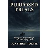 Purposed Trials: Finding Your Purpose Through Life's Most Trying Times