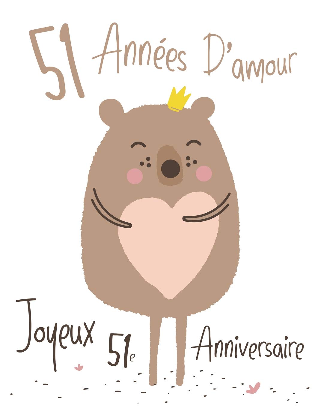 Amazon Fr Joyeux 51e Anniversaire 51 Annees D Amour Dites Joyeux Anniversaire Et Montrez Votre Amour Dans Un Livre D Anniversaire Doux A Utiliser Comme Cahier Mieux Qu Une Carte D Anniversaire Douglas Karlon