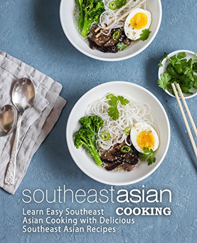Southeast Asian Cooking: Learn Easy Southeast Asian Cooking with Delicious Southeast Asian Recipes