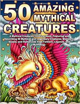 Download Amazon Com 50 Amazing Mythical Creatures A Mythical Creatures Coloring Book Featuring And Describing 50 Mythical And Legendary Creatures Monsters Beasts And Humanoids From Folklore Legends And Mythology 9781661492458 Angelkova Kameliya Books