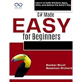C# Made Easy for Beginners: Learn to Code Windows Apps, APIs, and Games the Smart Way