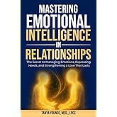 Mastering Emotional Intelligence in Relationships: The Secret to Managing Emotions, Expressing Needs, and Strengthening a Love That Lasts
