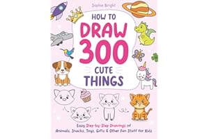 How to Draw 300 Cute Things: Easy Step-by-Step Drawings of Animals, Snacks, Toys, Gifts, and Other Fun Stuff for Kids