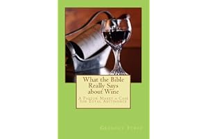 What the Bible Really Says about Wine: A Pastor Makes a Case for Total Abstinence