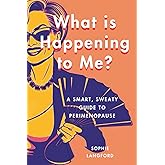 What is Happening to Me?: A Smart, Sweaty Guide to Perimenopause