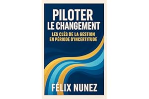 Piloter le changement: Les clés de la gestion en période d’incertitude (French Edition)