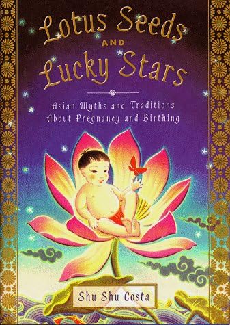 Lotus Seeds and Lucky Stars: Asian Myths and Traditions About Pregnancy and Birthing