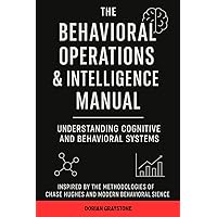 The Behavioral Operations & Intelligence Manual: Understanding Cognitive and Behavioral Systems: Inspired by the Methodologie
