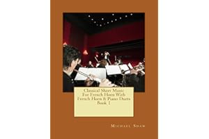 Classical Sheet Music For French Horn With French Horn & Piano Duets Book 1: Ten Easy Classical Sheet Music Pieces For Solo F
