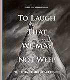 To Laugh That We May Not Weep: The Life and Art of Art Young