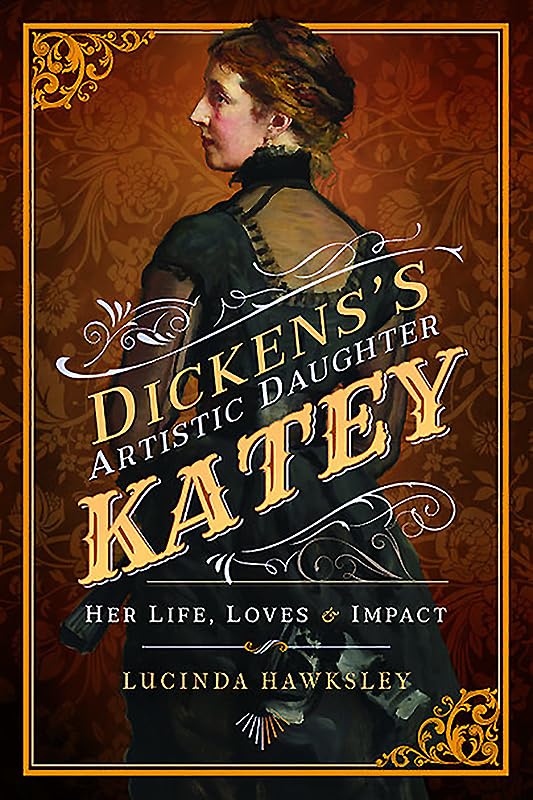 Dickens' Artistic Daughter Katey: Her Life, Loves and Impact