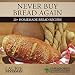 Never Buy Bread Again: 20+ Homemade Bread Recipes by Laurie Neverman