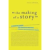 The Making of a Story: A Norton Guide to Creative Writing