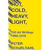 Hot, Cold, Heavy, Light, 100 Art Writings 1988-2018