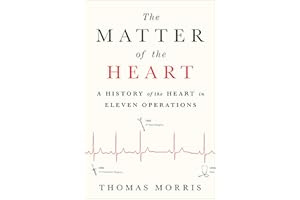 The Matter of the Heart: A History of the Heart in Eleven Operations