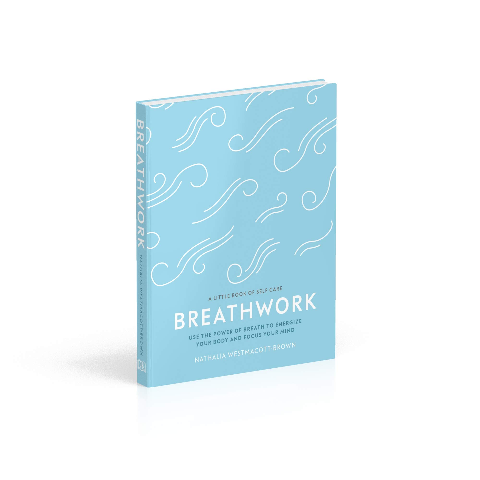 Breathwork: Use The Power Of Breath To Energise Your Body And Focus Your Mind (A Little Book of Self Care)