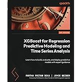 XGBoost for Regression Predictive Modeling and Time Series Analysis: Learn how to build, evaluate, and deploy predictive models with expert guidance