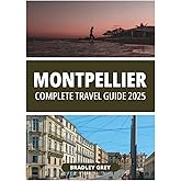MONTPELLIER COMPLETE TRAVEL GUIDE 2025