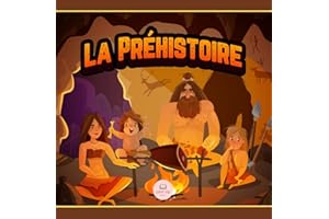 La Préhistoire: Le Paléolithique, le Néolithique et l'Âge des Métaux expliqués aux enfants (Livres éducatifs pour enfants t. 