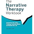 The Narrative Therapy Workbook: Deconstruct Your Story, Challenge Unhealthy Beliefs, and Reclaim Your Life