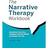 The Narrative Therapy Workbook: Deconstruct Your Story, Challenge Unhealthy Beliefs, and Reclaim Your Life