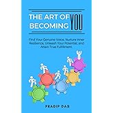 The Art of Becoming You: Find Your Genuine Voice, Nurture Inner Resilience, Unleash Your Potential, and Attain True Fulfillment. (The Art of Living)