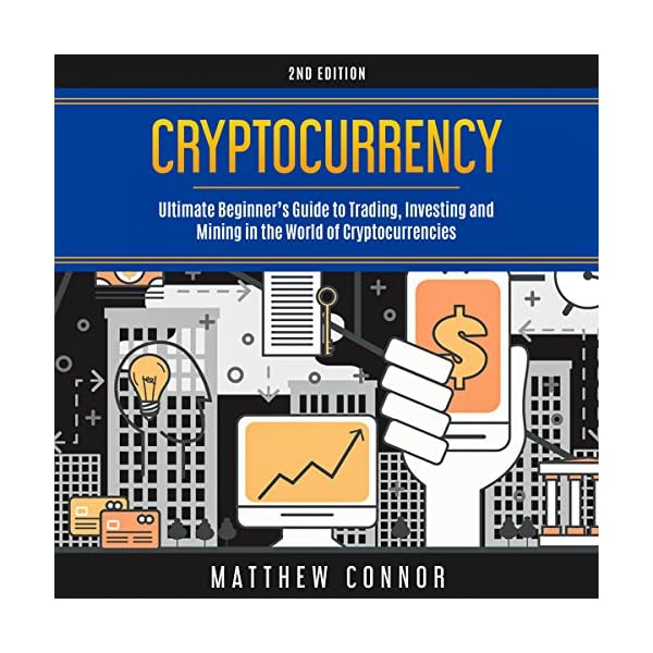 Cryptocurrency: Ultimate Beginner's Guide to Trading, Investing and Mining in the World of Cryptocurrencies