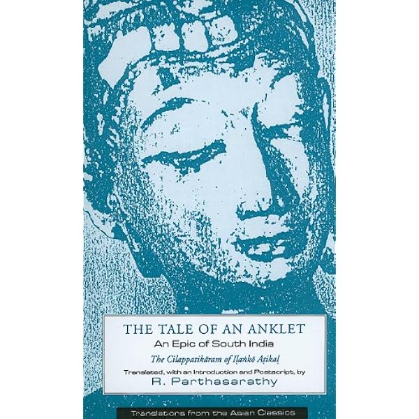 Amazon Com The Tale Of An Anklet An Epic Of South India The Cilappatikaram Of Ilanko Atikal 9780231078498 Parthasarathy R Books