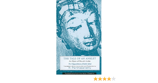 Amazon Com The Tale Of An Anklet An Epic Of South India The Cilappatikaram Of Ilanko Atikal 9780231078498 Parthasarathy R Books