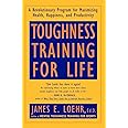Toughness Training for Life: A Revolutionary Program for Maximizing Health, Happiness and Productivity
