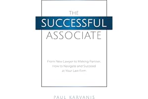 The Successful Associate: From New Lawyer to Making Partner, How to Navigate and Succeed at Your Law Firm
