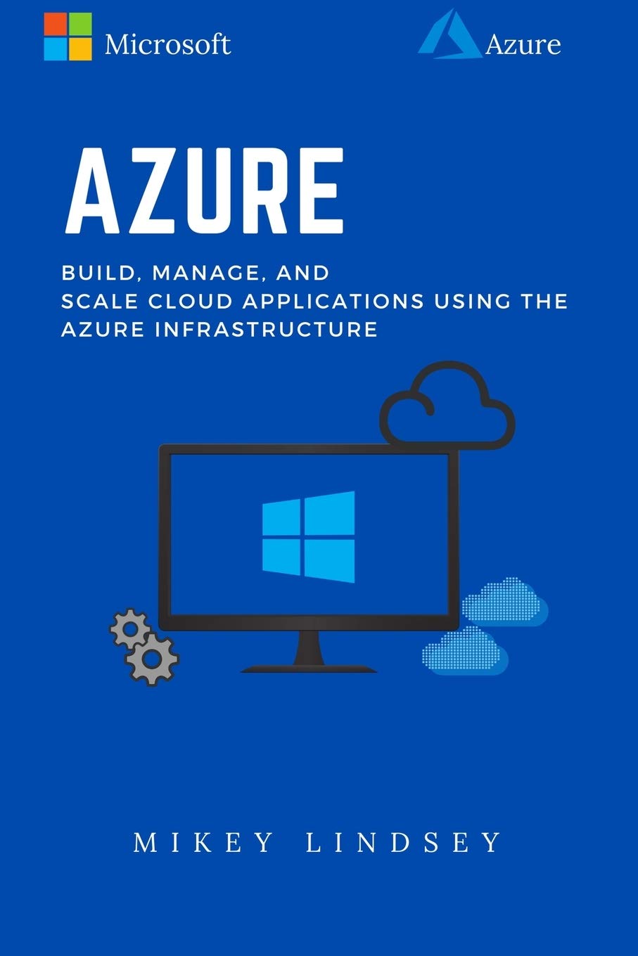 Azure:Microsoft Azure: Build, manage, and scale cloud applications using the Azure Infrastructure