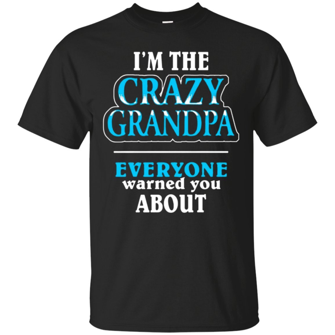 I Am The Crazy Grandpa Everyone Warned You About - Father's Day Gift Shirt