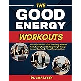 The Good Energy Workouts: Your Practical Fitness Guide to Unlocking Metabolic Health, Burning Fat, and Building Strength Thro