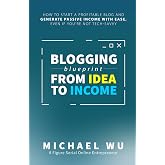 Blogging Blueprint from Idea to Income: How to Start a Profitable Blog and Generate Passive Income with Ease, Even If You're Not Tech-Savvy