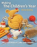 Making the Children's Year: Seasonal Waldorf Crafts with Children (Crafts and family Activities) by Marije Rowling