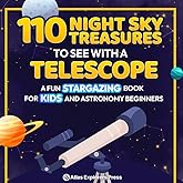 110 Night Sky Treasures to see with a Telescope: A Fun Stargazing Book for Kids and Astronomy Beginners: A Fun Space Guide Book for Kids to Explore Planets, Constellations, and Distant Galaxies!