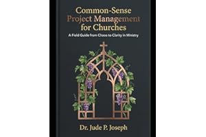 Common-Sense Project Management for Churches: A field Guide from Chaos to Clarity in Ministry
