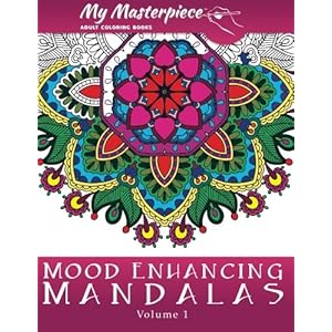 My Masterpiece Adult Coloring Books - Mood Enhancing Mandalas (Mandala Coloring Books for Relaxation, Meditation and Creativity) (Volume 1)