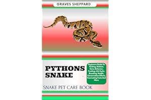 PYTHONS SNAKE SNAKE PET CARE BOOK: Beginners Guide To Finding, Habitat, Care, Behavior, Feeding, Life Cycle, Breeding, Health