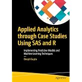 Applied Analytics through Case Studies Using SAS and R: Implementing Predictive Models and Machine Learning Techniques