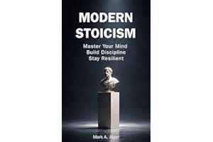Modern Stoicism: The 120-Day Stoic Guide to Master Your Mind, Eliminate Anxiety, Build Discipline, and Take Control of Your L